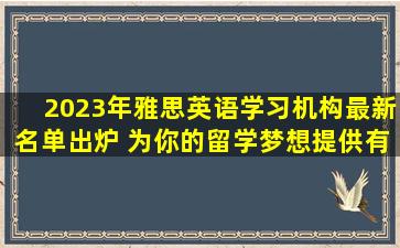 2023年雅思英语学习机构最新名单出炉 为你的留学梦想提供有力支持